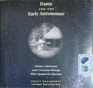 Dante and the Early Astronomer - Science, Adventure and a Victorian Woman Who Opened the Heavens written by Tracy Daugherty performed by David Stifel on CD (Unabridged)